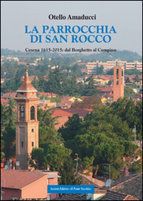 La parrocchia di San Rocco. Cesena 1615-2015: dal Borghetto al Campino - Librerie.coop La parrocchia di San Rocco. Cesena 1615-2015: dal Borghetto al Campino - Librerie.coop