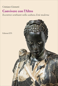 Convivere con l'Altro. Eccentrici sembianti nella scultura d'età moderna - Librerie.coop