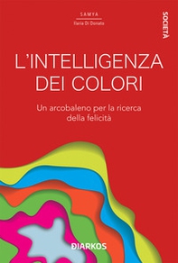 L'intelligenza dei colori. Un arcobaleno per la ricerca della felicità - Librerie.coop
