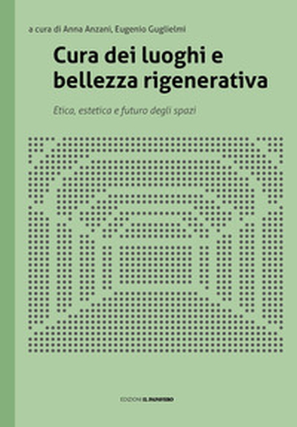 Cura dei luoghi e bellezza rigenerativa. Etica, estetica e futuro degli spazi - Librerie.coop