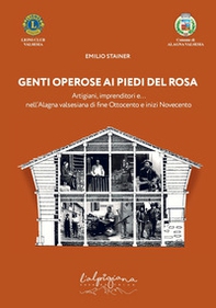 Genti operose ai piedi del Rosa. Artigiani, imprenditori e... nell'Alagna valsesiana di fine Ottocento e inizi Novecento - Librerie.coop