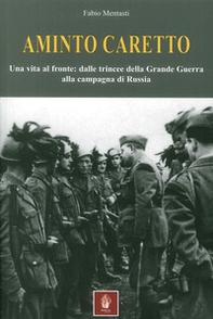 Aminto Caretto. Una vita al fronte: dalle trincee della Grande Guerra alla campagna di Russia - Librerie.coop