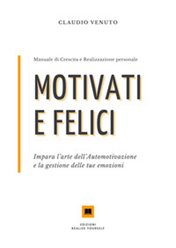 Motivati e felici. Impara l'arte dell'automotivazione e la gestione delle tue emozioni - Librerie.coop Motivati e felici. Impara l'arte dell'automotivazione e la gestione delle tue emozioni - Librerie.coop
