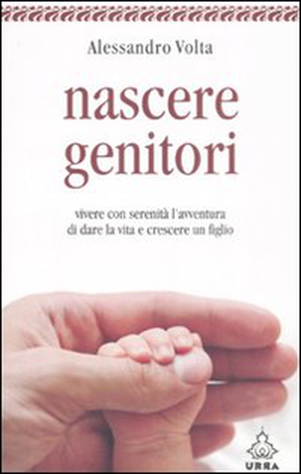 Nascere genitori. Vivere con serenità l'avventura di dare la vita e cresce un figlio - Librerie.coop Nascere genitori. Vivere con serenità l'avventura di dare la vita e cresce un figlio - Librerie.coop