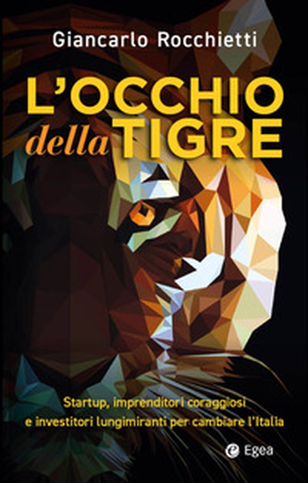 L'occhio della tigre. Startup, imprenditori coraggiosi e investitori lungimiranti per cambiare l'Italia - Librerie.coop L'occhio della tigre. Startup, imprenditori coraggiosi e investitori lungimiranti per cambiare l'Italia - Librerie.coop