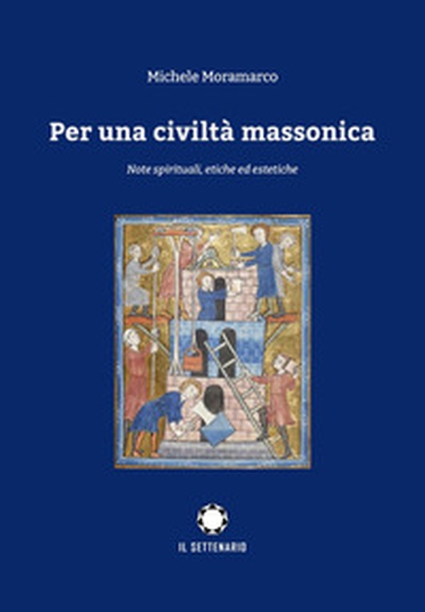 Per una civiltà massonica. Note spirituali, etiche ed estetiche - Librerie.coop