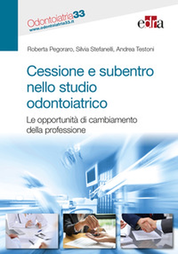 Cessione e subentro nello studio odontoiatrico. Le opportunità di cambiamento della professione - Librerie.coop