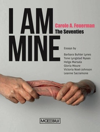 I am mine. Carole A. Feuerman. The Seventies. Ediz. inglese - Librerie.coop