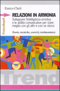 Relazioni in armonia. Sviluppare l'intelligenza emotiva e le abilità comunicative per stare meglio con gli altri e con se stessi. Teorie, tecniche, esercizi... - Librerie.coop