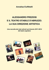Alessandro Preziosi e il Teatro Stabile d'Abruzzo. La sua direzione artistica. Una raccolta dei miei articoli sul triennio 2011-2014 del teatro aquilano - Librerie.coop