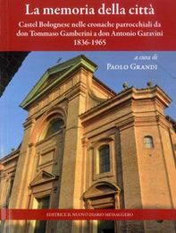 La memoria della città. Castel Bolognese nelle cronache parrocchiali da don Tommaso Gamberini a don Antonio Garavini (1836-1965) - Librerie.coop