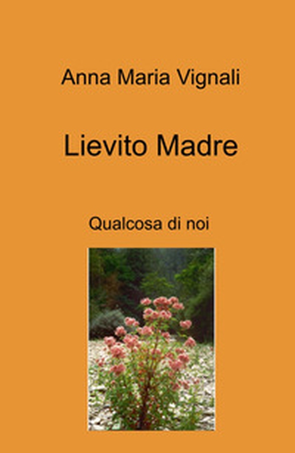 Lievito madre. Qualcosa di noi - Librerie.coop Lievito madre. Qualcosa di noi - Librerie.coop