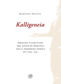 Kalligeneia. Origine e caratteri del culto di Demetra nella Sardegna punica IV-I sec. a.C. - Librerie.coop