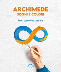Archimede sogni e colori. Arte, comunità, scuola - Librerie.coop