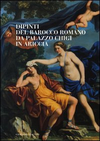 Dipinti del barocco romano da Palazzo Chigi in Ariccia. Catalogo della mostra (Cavallino di Lecce, 22 setembre-13 dicembre 2012) - Librerie.coop