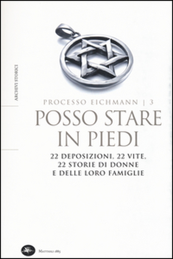 Posso stare in piedi. 22 deposizioni, 22 vite, 22 storie di donne e delle loro famiglie. Processo Eichmann - Librerie.coop Posso stare in piedi. 22 deposizioni, 22 vite, 22 storie di donne e delle loro famiglie. Processo Eichmann - Librerie.coop