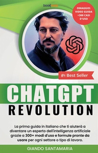 ChatGPT Revolution. La prima guida in italiano che ti aiuterà a diventare un esperto dell'intelligenza artificiale grazie a 300+modi d'uso e formule pronte da usare per ogni settore o tipo di lavoro - Librerie.coop