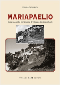 Mariapaelio. C'era una volta Corticiasca: il villaggio dei dimenticati - Librerie.coop