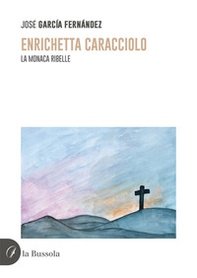 Enrichetta Caracciolo. La monaca ribelle - Librerie.coop