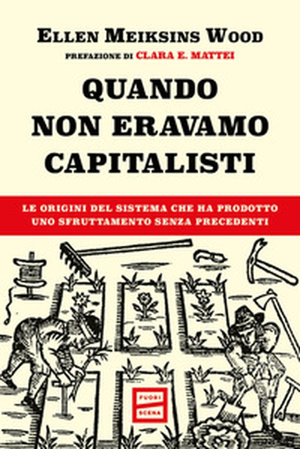 Quando non eravamo capitalisti. Le origini del sistema che ha prodotto uno sfruttamento senza precedenti - Librerie.coop