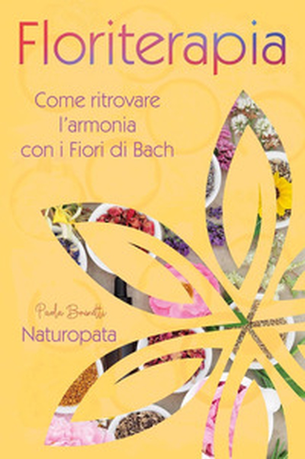 Floriterapia. Come ritrovare l'armonia con i Fiori di Bach - Librerie.coop Floriterapia. Come ritrovare l'armonia con i Fiori di Bach - Librerie.coop