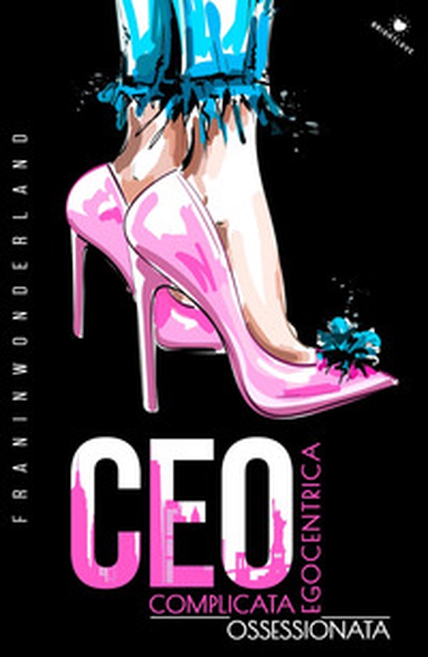 CEO. Complicata. Egocentrica. Ossessionata - Librerie.coop CEO. Complicata. Egocentrica. Ossessionata - Librerie.coop