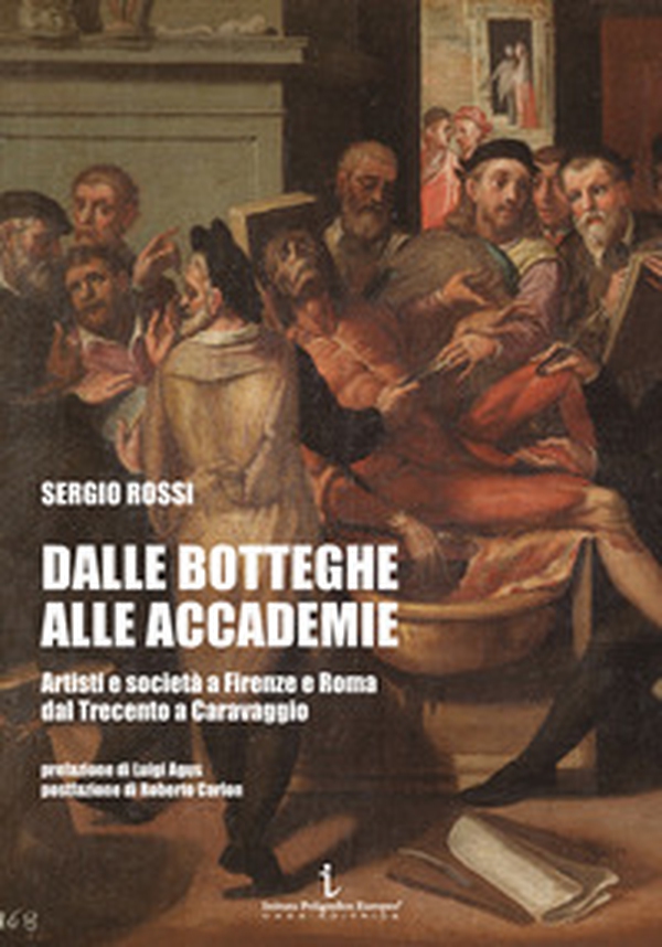 Dalle botteghe alle accademie. Artisti e società a Firenze e Roma dal Trecento a Caravaggio - Librerie.coop