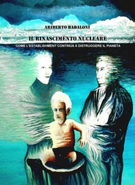 Il rinascimento nucleare. Come l'establishment continua a distruggere il pianeta - Librerie.coop