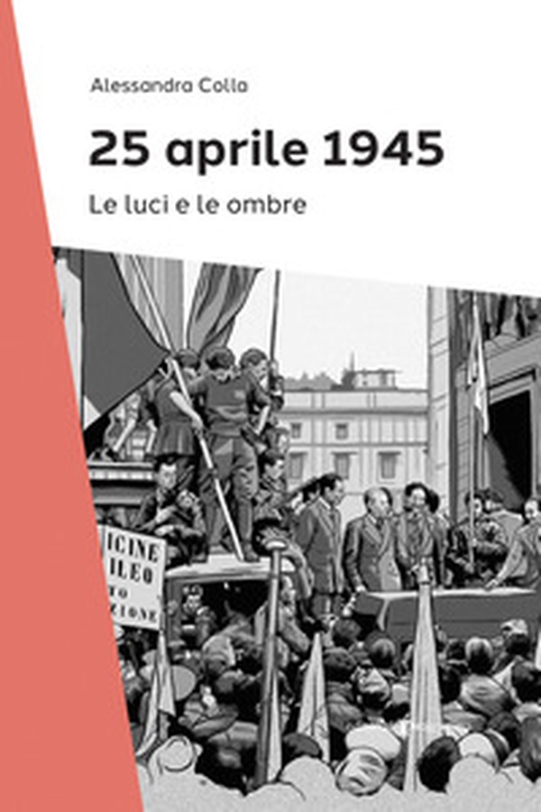 25 Aprile 1945. Le luci e le ombre - Librerie.coop 25 Aprile 1945. Le luci e le ombre - Librerie.coop