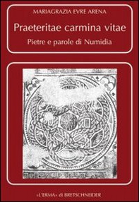 Praeteritae carmina vitae. Pietre e parole di Numidia - Librerie.coop