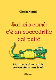 Sul mio comò c'è un coccodrillo col paltò. Filastrocche di qua e di là per bambini di tutte le età - Librerie.coop