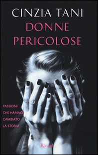 Donne pericolose. Passioni che hanno cambiato la storia - Librerie.coop Donne pericolose. Passioni che hanno cambiato la storia - Librerie.coop