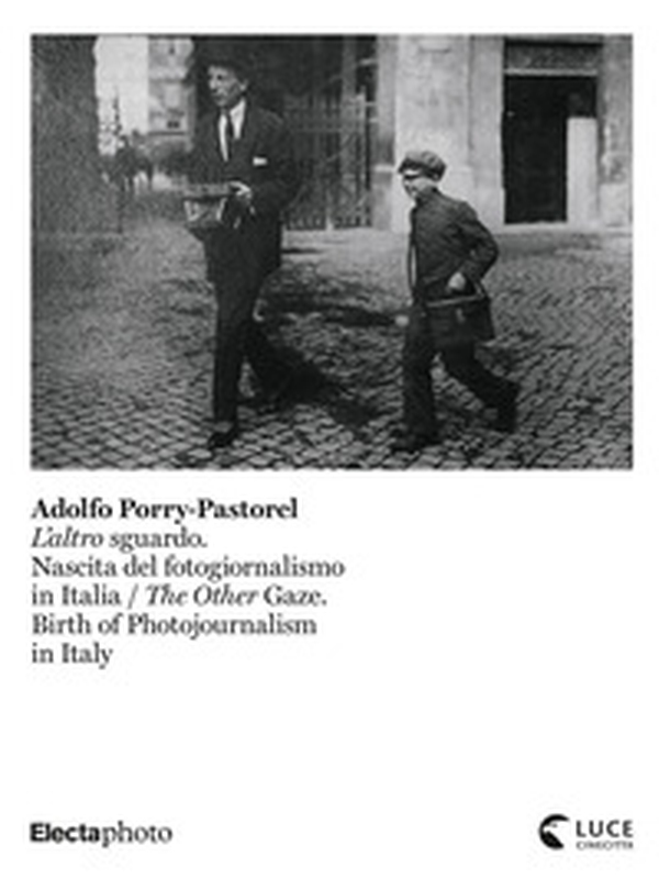 Adolfo Porry-Pastorel. L'altro sguardo. Nascita del fotogiornalismo in Italia-The Other Gaze. Birth of photojournalism in Italy. Catalogo della mostra (Roma, 1 luglio-24 ottobre 2021) - Librerie.coop Adolfo Porry-Pastorel. L'altro sguardo. Nascita del fotogiornalismo in Italia-The Other Gaze. Birth of photojournalism in Italy. Catalogo della mostra (Roma, 1 luglio-24 ottobre 2021) - Librerie.coop