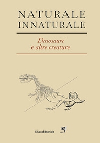 Naturale Innaturale. Dinosauri e altre creature. Ediz. italiana e inglese - Librerie.coop