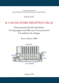 Il calcolatore didattico c86.32. Visione funzionale del calcolatore. Un linguaggio assembler per il suo processore. Un ambiente di sviluppo - Librerie.coop