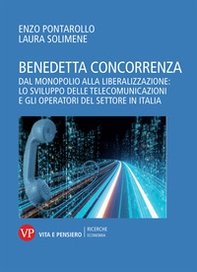 Benedetta concorrenza. Dal monopolio alla liberalizzazione: lo sviluppo delle telecomunicazioni e gli operatori del settore in Italia - Librerie.coop