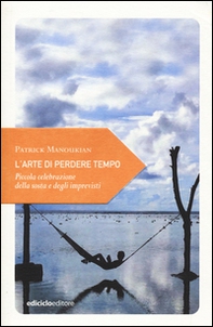 L'arte di perdere tempo. Piccola celebrazione della sosta e degli imprevisti - Librerie.coop