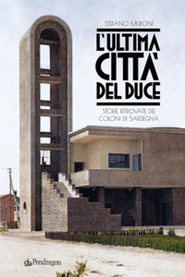 L'ultima città del Duce. Storie ritrovate dei coloni di Sardegna - Librerie.coop L'ultima città del Duce. Storie ritrovate dei coloni di Sardegna - Librerie.coop