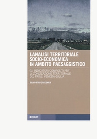 L'analisi territoriale socio-economica in ambito paesaggistico. Gli indicatrori compositi per la zonizzazione territoriale del Friuli Venezia Giulia - Librerie.coop