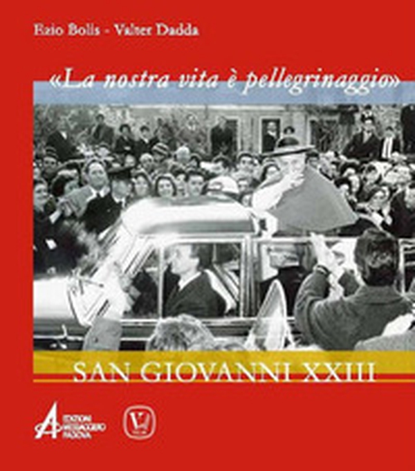 «La nostra vita è un pellegrinaggio». San Giovanni XXIII - Librerie.coop «La nostra vita è un pellegrinaggio». San Giovanni XXIII - Librerie.coop