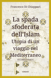 La spada sfoderata dell'Islam. Utopia di un viaggio nel Mediterraneo - Librerie.coop