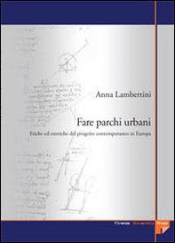 Fare parchi urbani. Etiche ed estetiche del progetto contemporaneo in Europa - Librerie.coop