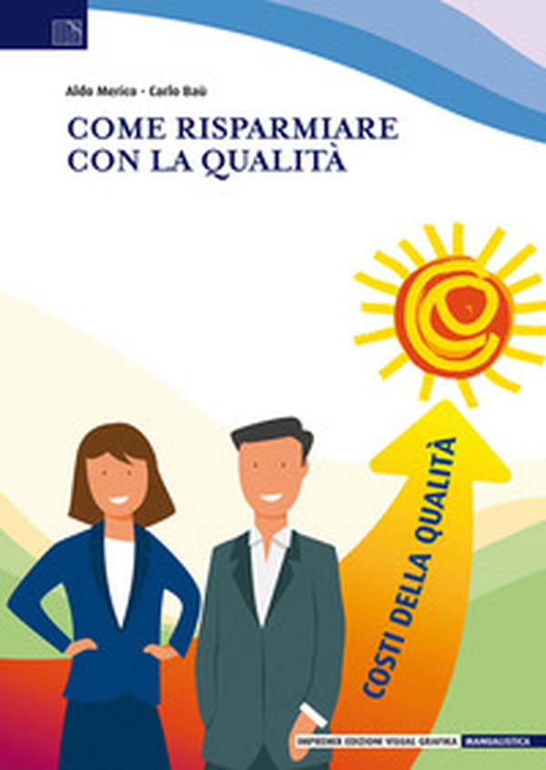Come risparmiare con la qualità. Ritorno degli investimenti e costi della qualità nell'impresa vincente - Librerie.coop Come risparmiare con la qualità. Ritorno degli investimenti e costi della qualità nell'impresa vincente - Librerie.coop