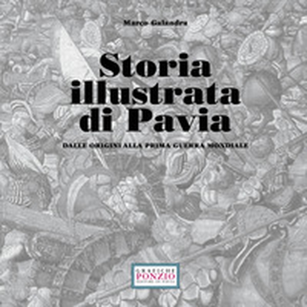 Storia illustrata di Pavia dalle origini alla prima guerra mondiale - Librerie.coop Storia illustrata di Pavia dalle origini alla prima guerra mondiale - Librerie.coop