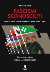 Fascismi sconosciuti. Movimenti, simboli e capi della "terza via" - Librerie.coop