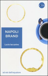Napoli brand. Il valore aggiunto del territorio per l'identità nazionale - Librerie.coop
