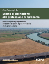 Esame di abilitazione alla professione di agronomo. Manuale per la preparazione all'esame di Stato e per l'esercizio della professione - Librerie.coop