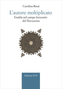 L'autore moltiplicato. Gadda nel campo letterario del Novecento - Librerie.coop