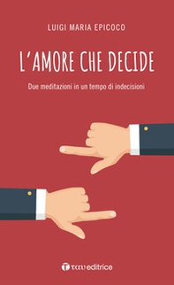 L'amore che decide. Due meditazioni in un tempo di indecisioni - Librerie.coop L'amore che decide. Due meditazioni in un tempo di indecisioni - Librerie.coop