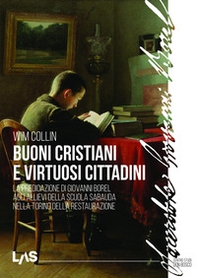 Buoni cristiani e virtuosi cittadini. La predicazione di Giovanni Borel agli allievi della scuola sabauda nella Torino della Restaurazione - Librerie.coop